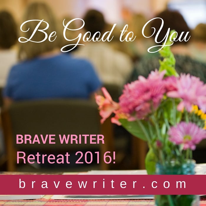 Be Good to You Brave Writer Retreat 2016