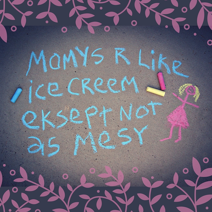 Mommys are like ice cream