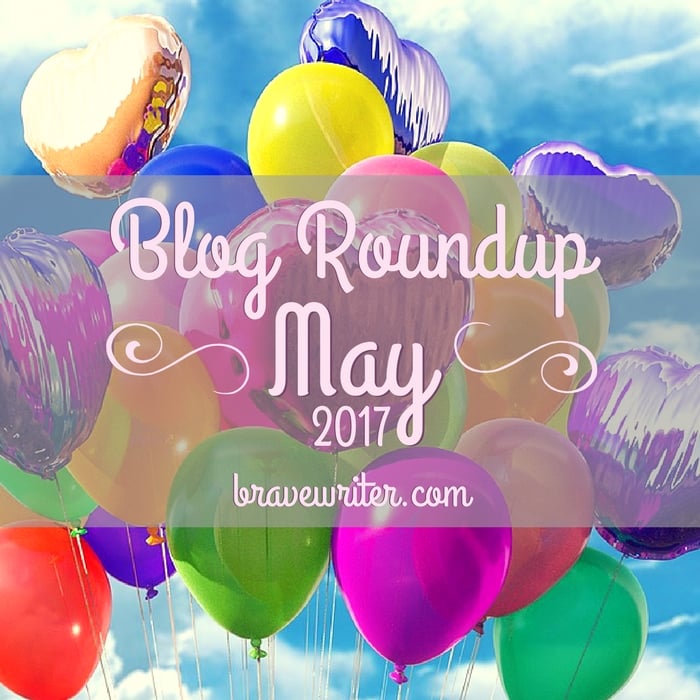 Brave Writer Blog Roundup May 2017