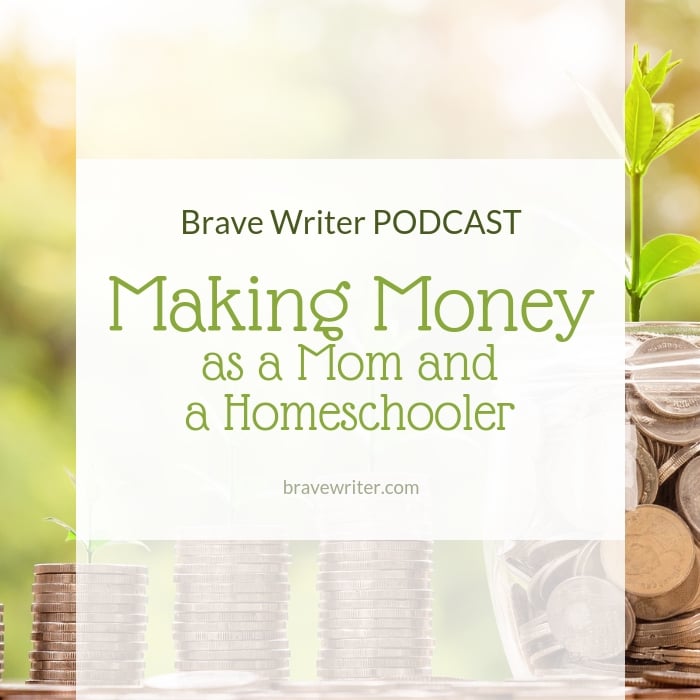 Brave Writer Podcast Making Money as a Mom and Homeschooler