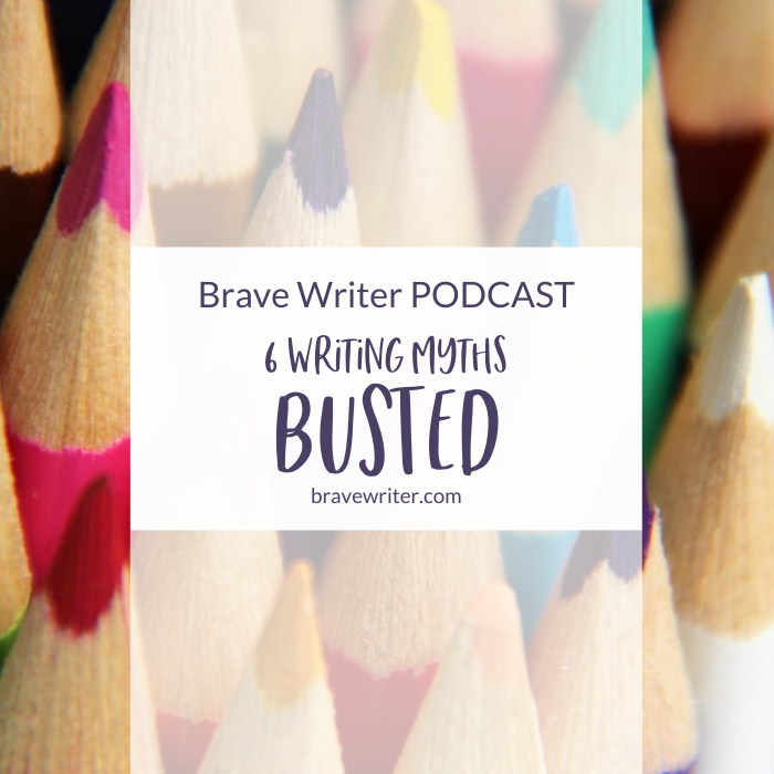 Brave Writer Podcast 6 Writing Myths Busted