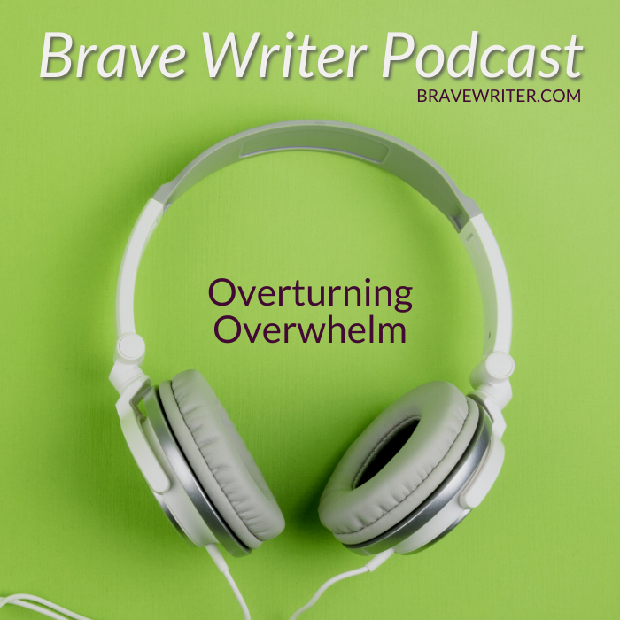 Brave Writer Podcast: Overturning Overwhelm