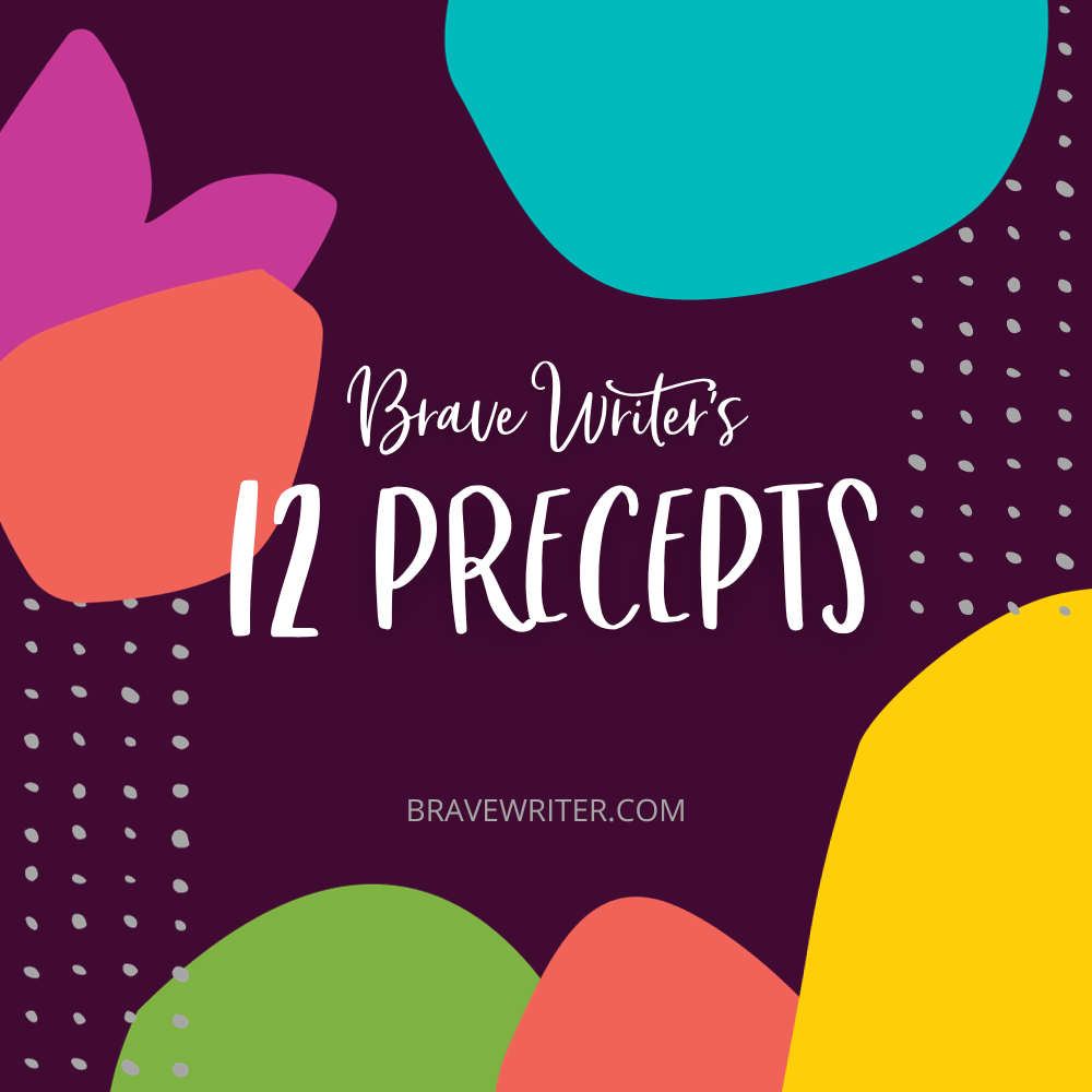 Brave Writer's 12 Precepts